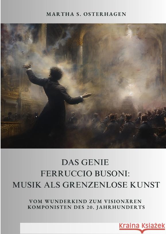 Das Genie Ferruccio Busoni: Musik als grenzenlose Kunst Osterhagen, Martha S. 9783384392572 tredition