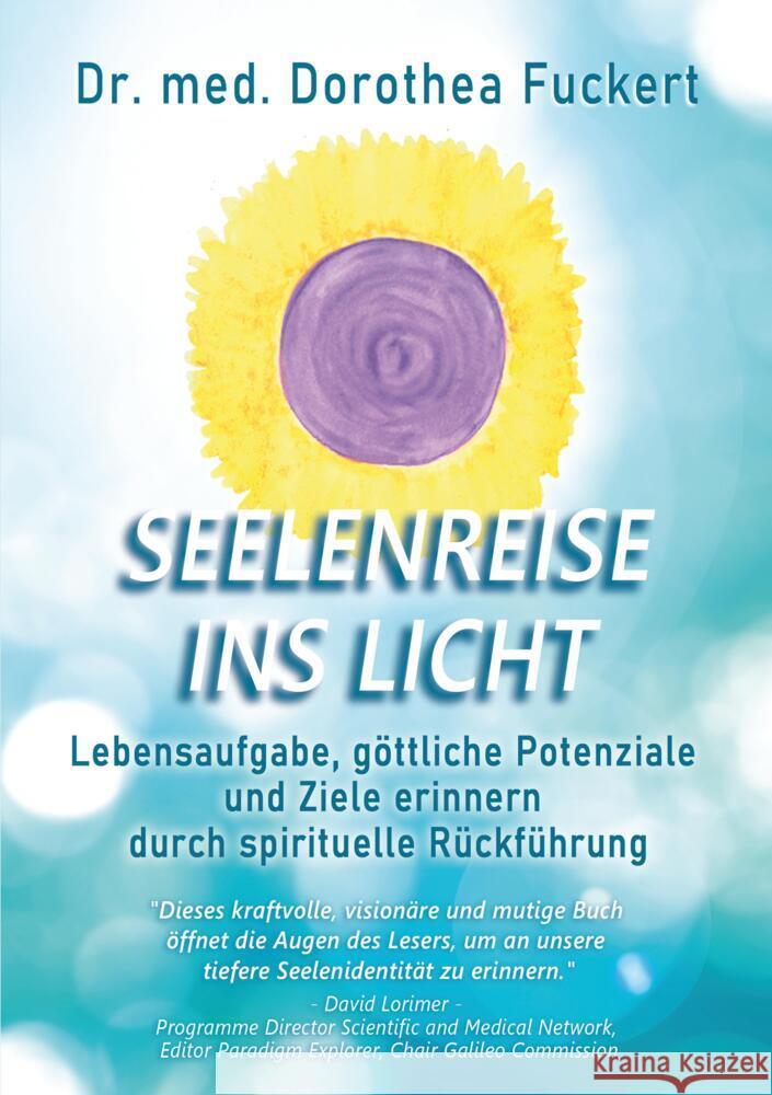 SEELENREISE  INS  LICHT. Lebensaufgabe, göttliche Potenziale und Ziele erinnern durch spirituelle Rückführung Fuckert, Dorothea 9783384395047