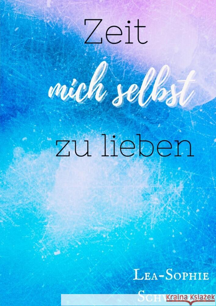 Zeit mich selbst zu lieben Schwarzat, Lea-Sophie 9783384401175 tredition