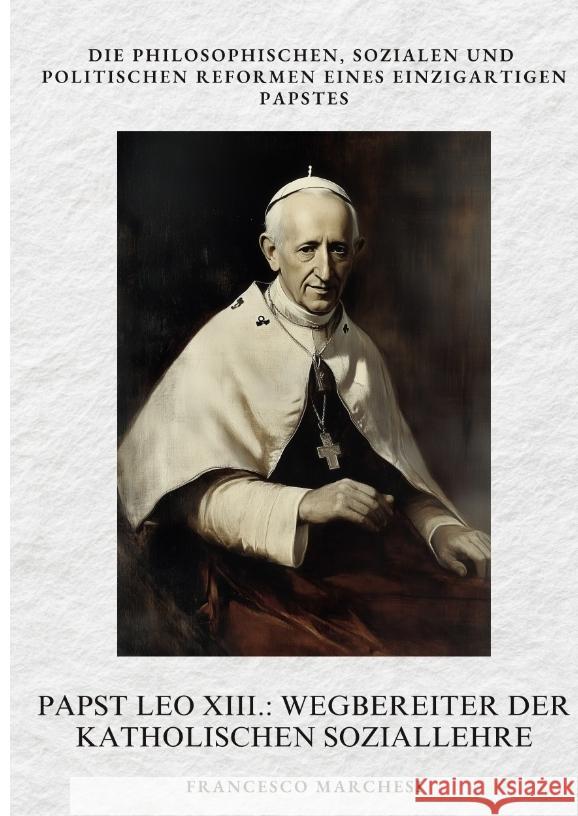 Papst Leo XIII.: Wegbereiter der Katholischen  Soziallehre Marchesi, Francesco 9783384403438 tredition