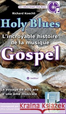 Holy Blues - L'incroyable histoire de la musique Gospel: Le voyage de 400 ans d'une ?me musicale - livre r?compens? par le PRIX PLUS 2022 (prix cultur Richard Koechli 9783384411730 Tredition Gmbh