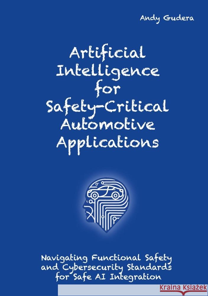 Artificial Intelligence for Safety-Critical Automotive Applications Gudera, Andy 9783384413338 tredition