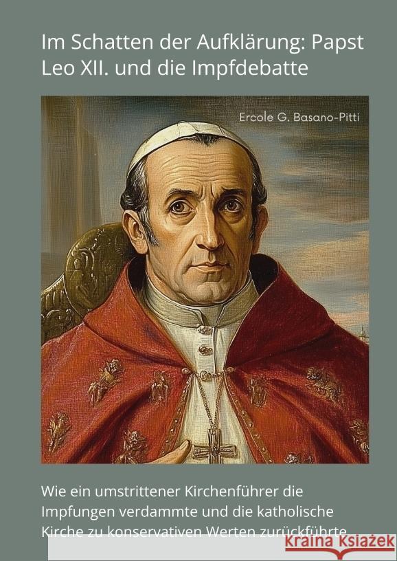 Im Schatten der Aufklärung: Papst Leo XII. und die  Impfdebatte Basano-Pitti, Ercole G. 9783384414380