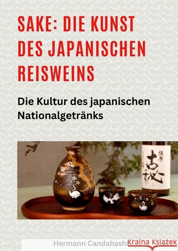 Sake: Die Kunst des japanischen Reisweins Candahashi, Hermann 9783384414847 tredition