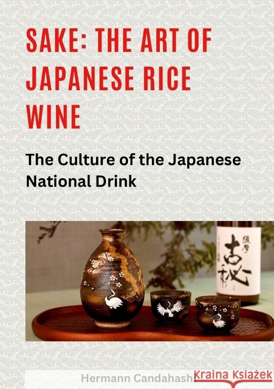 Sake: The art of Japanese rice wine Candahashi, Hermann 9783384415981 tredition