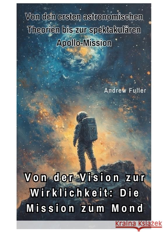 Von der Vision zur  Wirklichkeit:  Die Mission zum Mond Fuller, Andrew 9783384416674