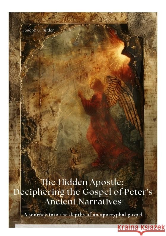 The Hidden Apostle: Deciphering the Gospel of Peter's Ancient Narratives Butler, Joseph G. 9783384420046