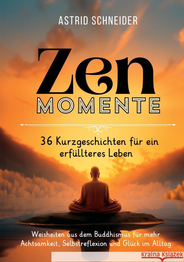 ZEN-Momente: 36 Kurzgeschichten für ein erfüllteres Leben. Schneider, Astrid 9783384420879