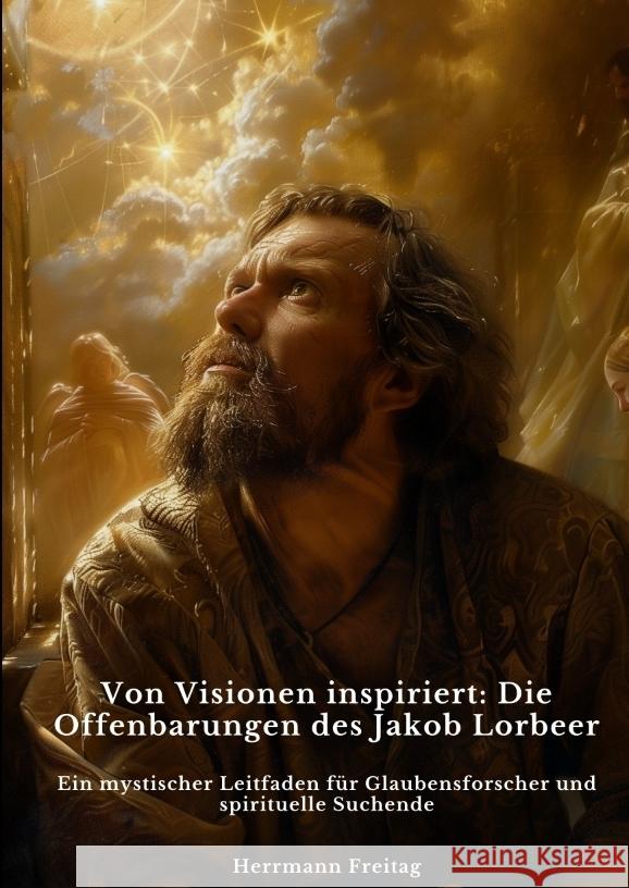 Von Visionen inspiriert:  Die Offenbarungen des  Jakob Lorbeer Freitag, Herrmann 9783384423276