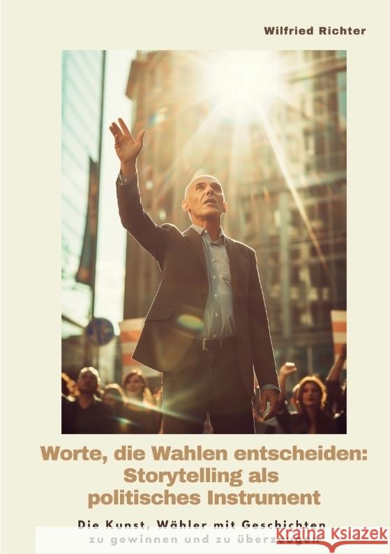 Worte, die Wahlen entscheiden: Storytelling als  politisches Instrument Richter, Wilfried 9783384423771