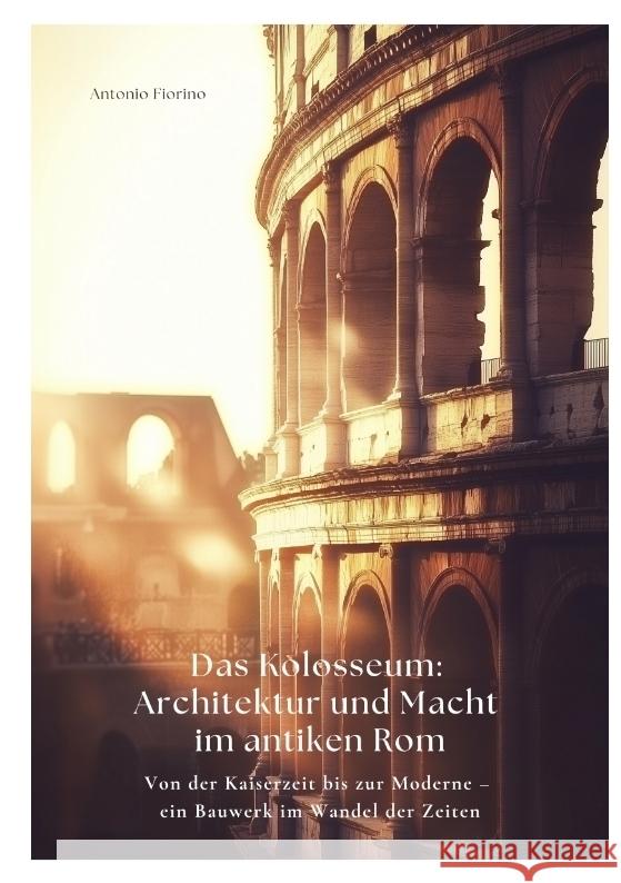 Das Kolosseum: Architektur und Macht im antiken Rom Fiorino, Antonio 9783384425126