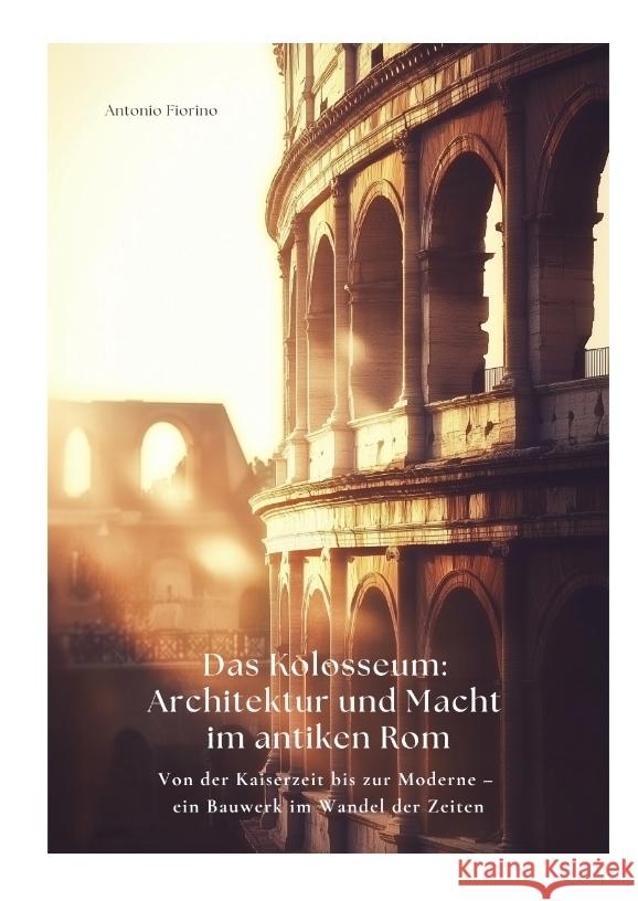 Das Kolosseum: Architektur und Macht im antiken Rom Fiorino, Antonio 9783384425133