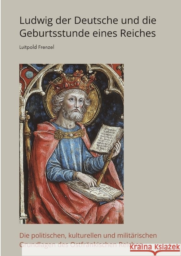 Ludwig der Deutsche und die  Geburtsstunde eines Reiches Frenzel, Luitpold 9783384426420 tredition