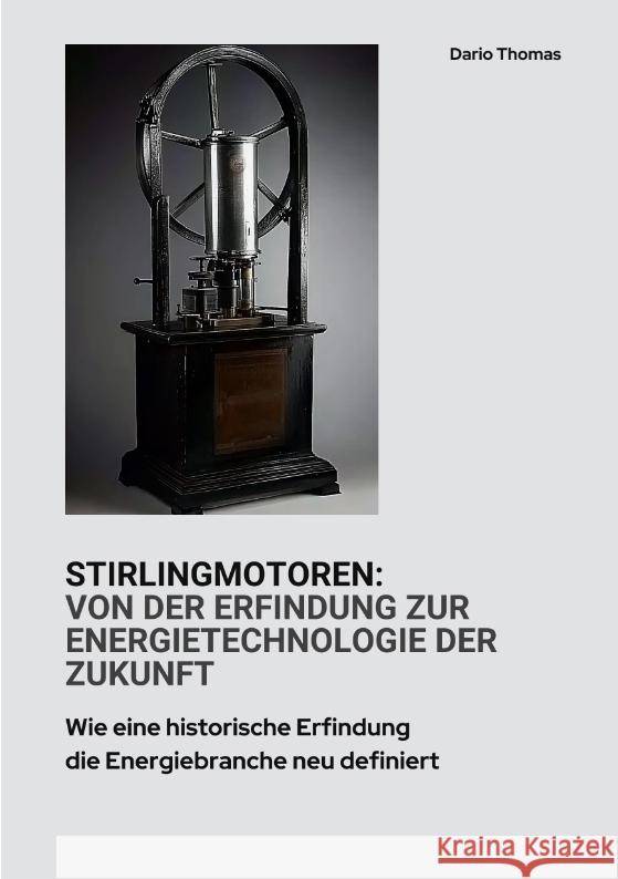 Stirlingmotoren:  Von der Erfindung zur  Energietechnologie der Zukunft Thomas, Dario 9783384426529