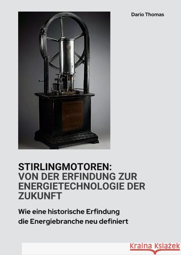 Stirlingmotoren:  Von der Erfindung zur  Energietechnologie der Zukunft Thomas, Dario 9783384426536