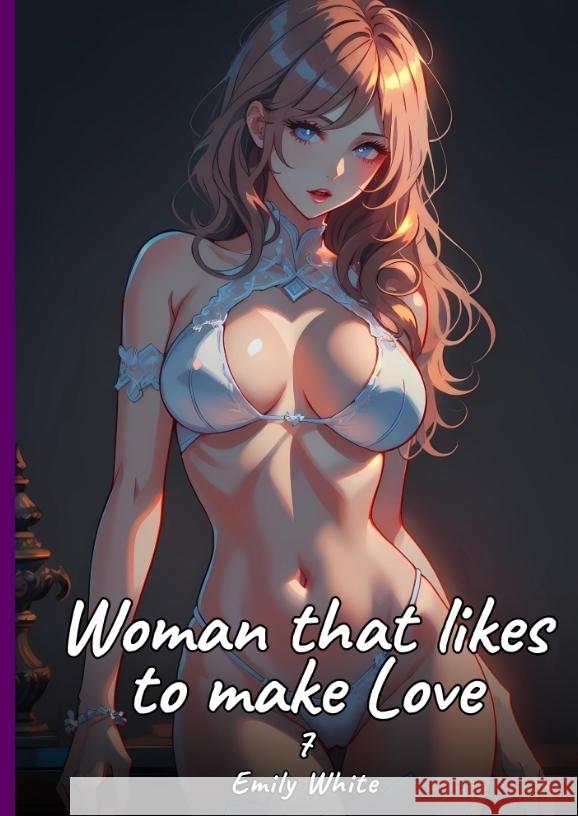 Woman that likes to make Love. 7 White, Emily 9783384427885 Emily White