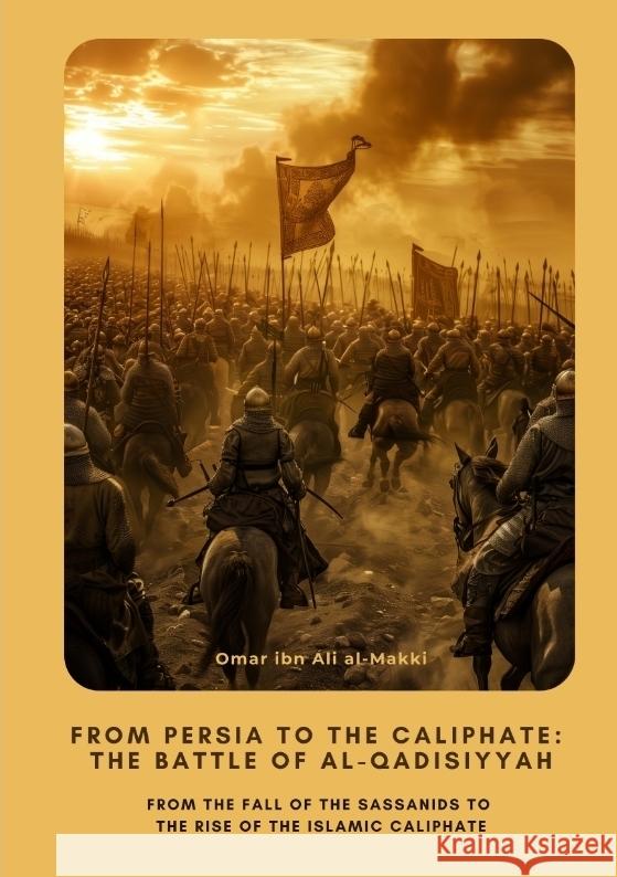 From Persia to the Caliphate:  The Battle of al-Qadisiyyah ibn Ali al-Makki, Omar 9783384434753