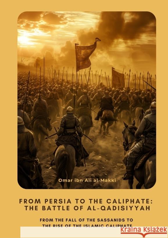 From Persia to the Caliphate:  The Battle of al-Qadisiyyah ibn Ali al-Makki, Omar 9783384434760