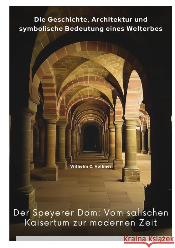 Der Speyerer Dom:  Vom salischen Kaisertum  zur modernen Zeit Vollmer, Wilhelm C. 9783384435866 tredition