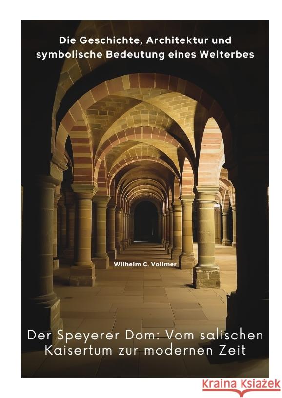 Der Speyerer Dom:  Vom salischen Kaisertum  zur modernen Zeit Vollmer, Wilhelm C. 9783384435873 tredition