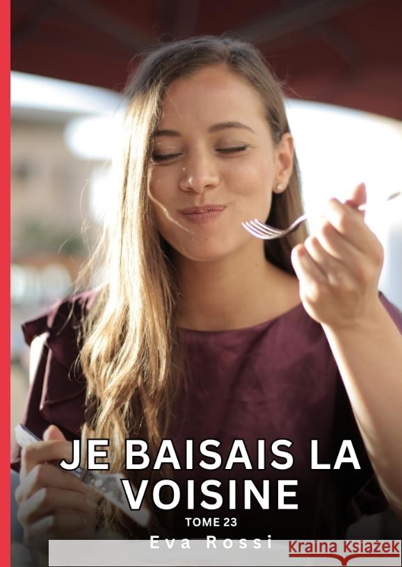 Je baisais la Voisine. Tome 23 Rossi, Eva 9783384436368
