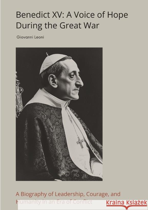 Benedict XV: A Voice of Hope During the Great War Leoni, Giovanni 9783384438621