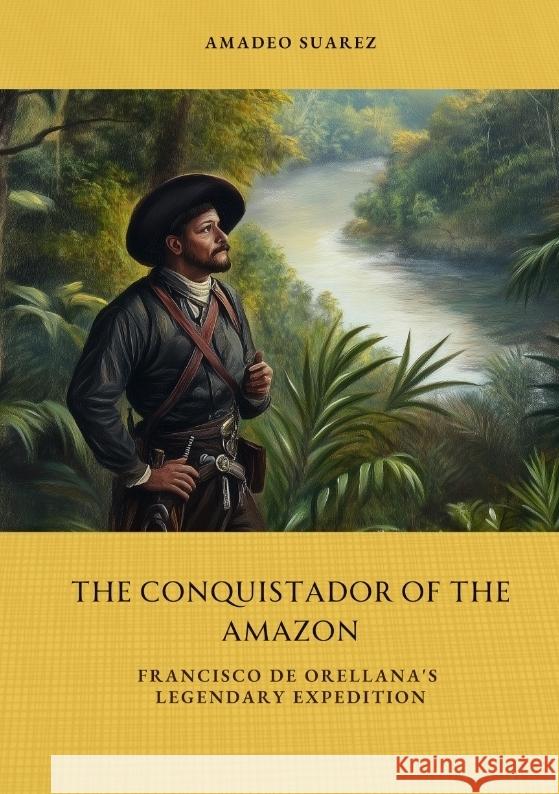 The Conquistador of the Amazon Suarez, Amadeo 9783384438706