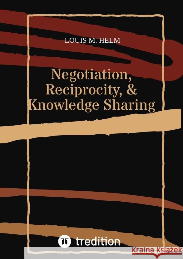 Negotiation, Reciprocity, & Knowledge Sharing M. Helm, Louis 9783384438799 tredition