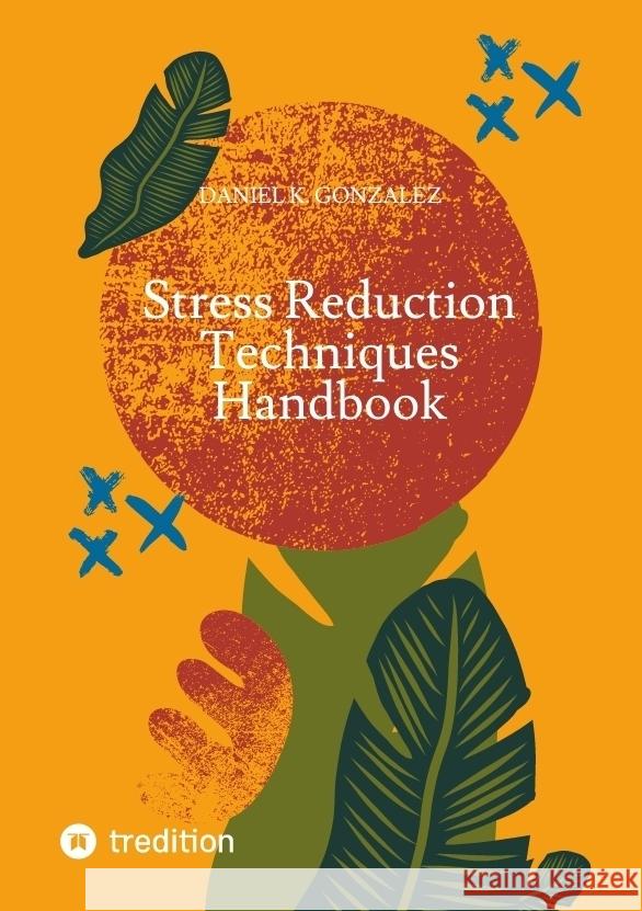 Stress Reduction Techniques Handbook K. Gonzalez, Daniel 9783384438812