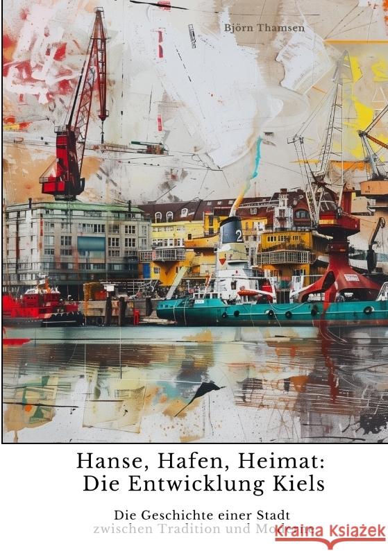 Hanse, Hafen, Heimat:  Die Entwicklung Kiels Thamsen, Björn 9783384439697