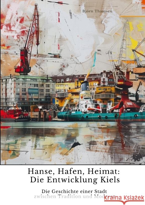 Hanse, Hafen, Heimat:  Die Entwicklung Kiels Thamsen, Björn 9783384439703