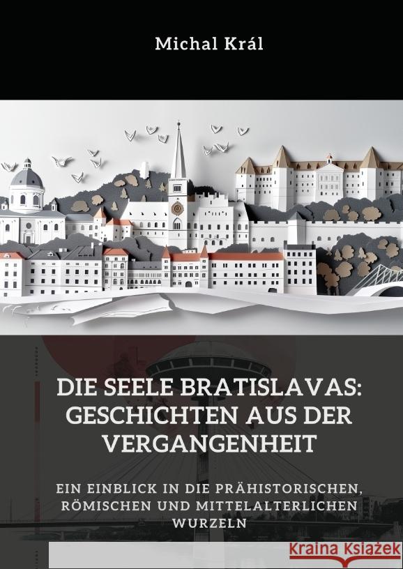 Die Seele Bratislavas:  Geschichten aus der  Vergangenheit Král, Michal 9783384439901