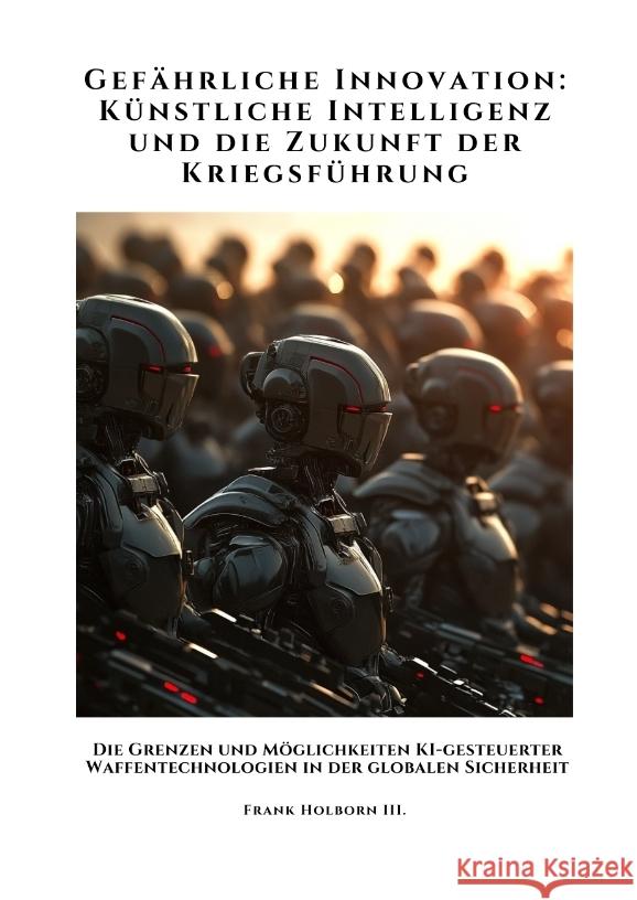 Gefährliche Innovation:  Künstliche Intelligenz und die Zukunft der Kriegsführung Holborn III., Frank 9783384441454