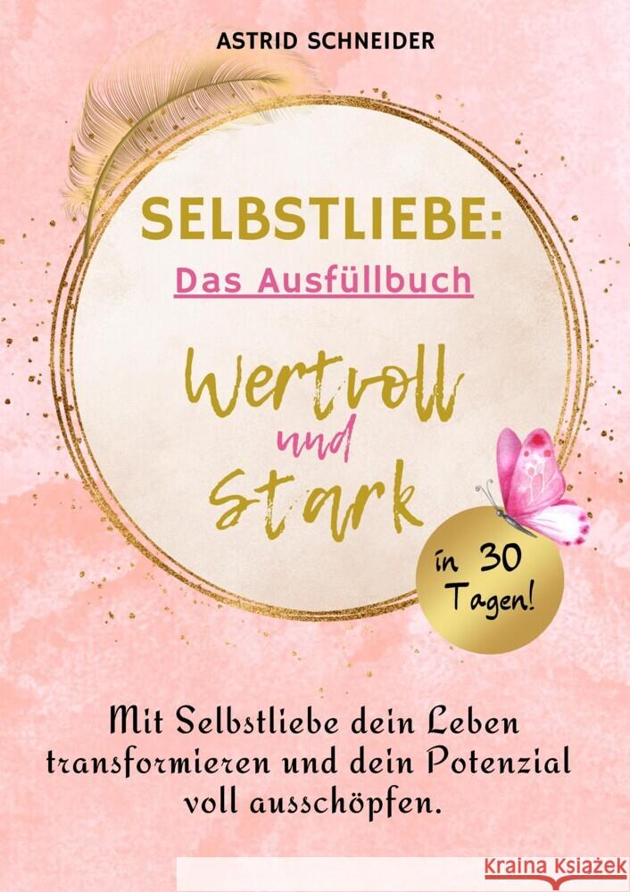 Selbstliebe: Wertvoll und stark in 30 Tagen: Das Ausfüllbuch zur Selbstreflexion. Schneider, Astrid 9783384443823