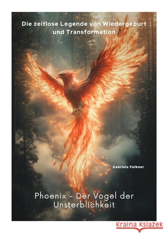 Phoenix -  Der Vogel der Unsterblichkeit Falkner, Gabriela 9783384444349 tredition