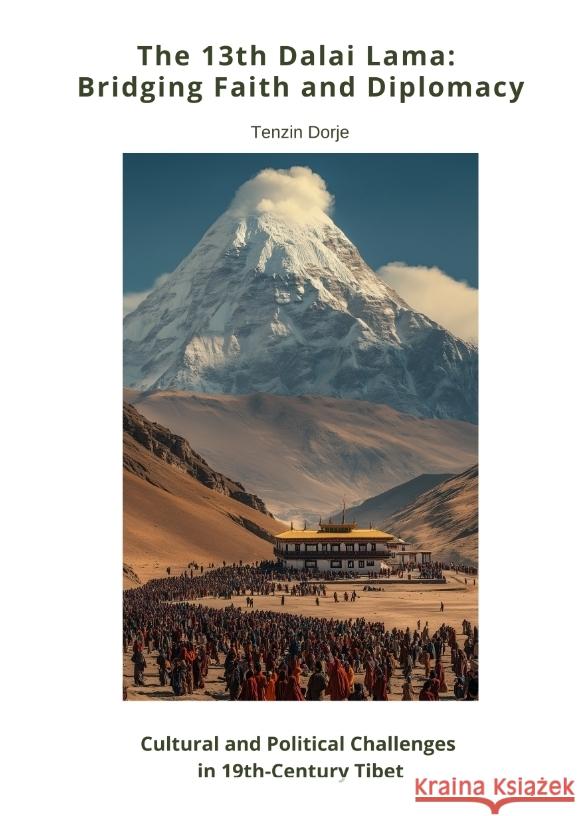 The 13th Dalai Lama:  Bridging Faith and Diplomacy Dorje, Tenzin 9783384449405
