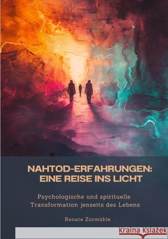 Nahtod-Erfahrungen:  Eine Reise ins Licht Zurmühle, Renate 9783384450746