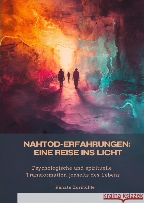 Nahtod-Erfahrungen:  Eine Reise ins Licht Zurmühle, Renate 9783384450753