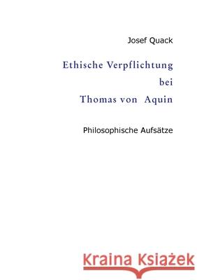 Ethische Verpflichtung bei Thomas von Aquin: Philosophische Aufs?tze Josef Quack 9783384451965