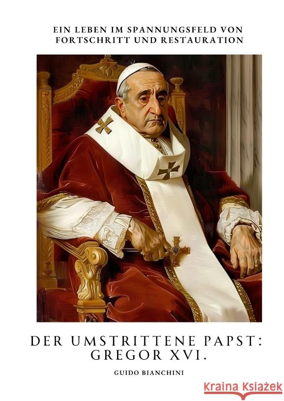 Der umstrittene Papst: Gregor XVI. Bianchini, Guido 9783384458117