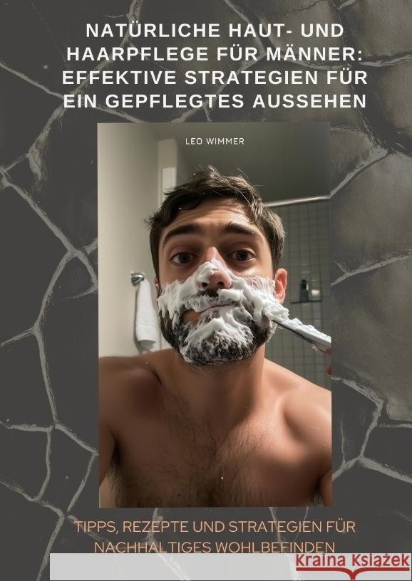 Natürliche Haut- und Haarpflege für Männer: Effektive Strategien für ein gepflegtes Aussehen Wimmer, Leo 9783384462756