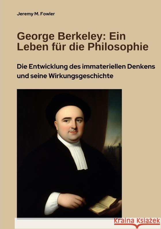 George Berkeley:  Ein Leben für die Philosophie Fowler, Jeremy M. 9783384464460