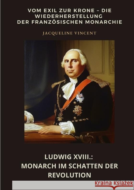 Ludwig XVIII.:  Monarch im Schatten der Revolution Vincent, Jacqueline 9783384465405