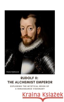 Rudolf II: The Alchemist Emperor Kadlecová, Vlasta 9783384468109 tredition