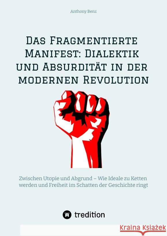 Das Fragmentierte Manifest: Dialektik und Absurdität in der modernen Revolution Benz, Anthony 9783384475336