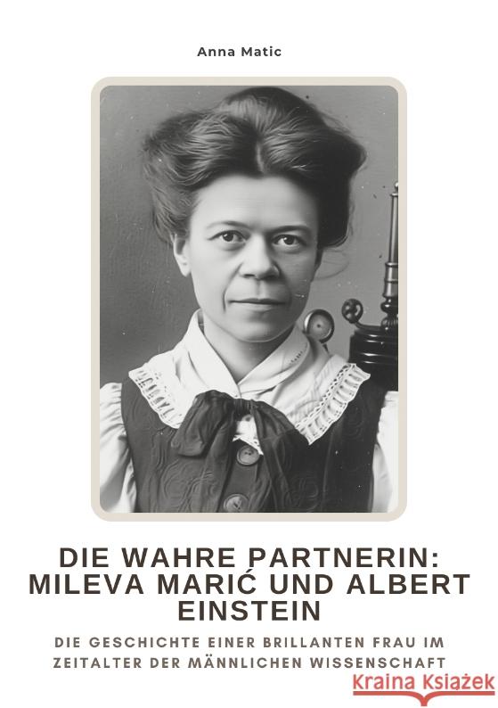 Die wahre Partnerin:  Mileva Maric und Albert Einstein Matic, Anna 9783384475954 tredition