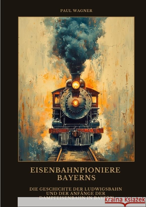 Eisenbahnpioniere Bayerns Wagner, Paul 9783384476869