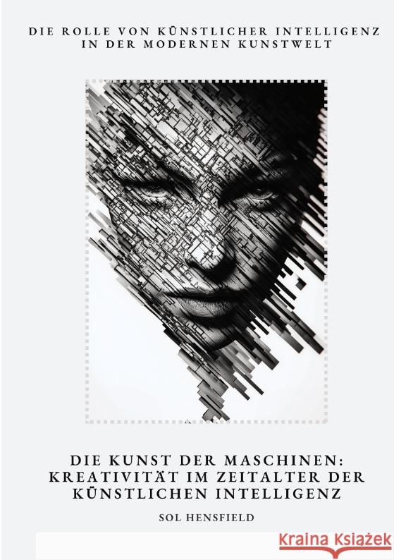 Die Kunst der Maschinen:  Kreativität im Zeitalter  der Künstlichen Intelligenz Hensfield, Sol 9783384478603 tredition