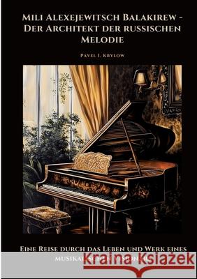 Mili Alexejewitsch Balakirew - Der Architekt der  russischen Melodie Krylow, Pavel I. 9783384482150 tredition