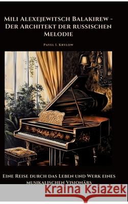 Mili Alexejewitsch Balakirew - Der Architekt der  russischen Melodie Krylow, Pavel I. 9783384482167 tredition